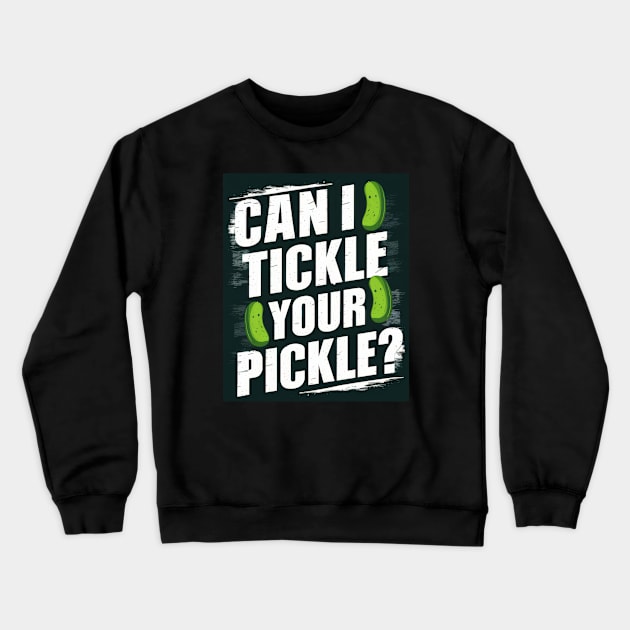 Can I Tickle Your Pickle? Crewneck Sweatshirt by Curious Craze